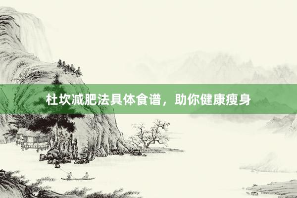杜坎减肥法具体食谱，助你健康瘦身