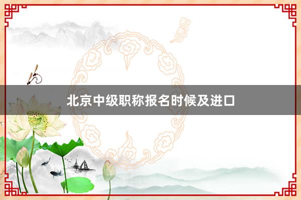 北京中级职称报名时候及进口